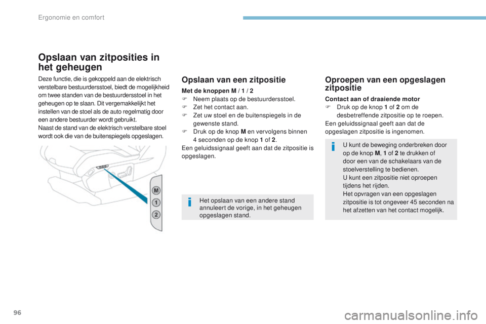 PEUGEOT 3008 2017 Instructieboekje (in Dutch) 96
3008-2_nl_Chap03_ergonomie-et-confort_ed01-2016
Opslaan van zitposities in
het geheugen
Deze functie, die is gekoppeld aan de elektrisch
verstelbare bestuurdersstoel, biedt de mogelijkheid
om tw PEUGEOT 3008 2017 Instructieboekje (in Dutch) 96
3008-2_nl_Chap03_ergonomie-et-confort_ed01-2016
Opslaan van zitposities in
het geheugen
Deze functie, die is gekoppeld aan de elektrisch
verstelbare bestuurdersstoel, biedt de mogelijkheid
om tw