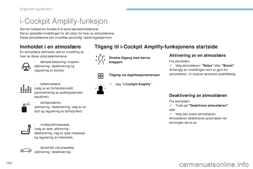 PEUGEOT 3008 2017 Instruksjoner for bruk (in Norwegian) 102
3008-2_no_Chap03_ergonomie-et-confort_ed01-2016
i-Cockpit Amplify-funksjon
Denne funksjonen brukes til å styre kjøreatmosfærene.
Det er spesielle innstillinger for alt utstyr for hver av atmosf PEUGEOT 3008 2017 Instruksjoner for bruk (in Norwegian) 102
3008-2_no_Chap03_ergonomie-et-confort_ed01-2016
i-Cockpit Amplify-funksjon
Denne funksjonen brukes til å styre kjøreatmosfærene.
Det er spesielle innstillinger for alt utstyr for hver av atmosf