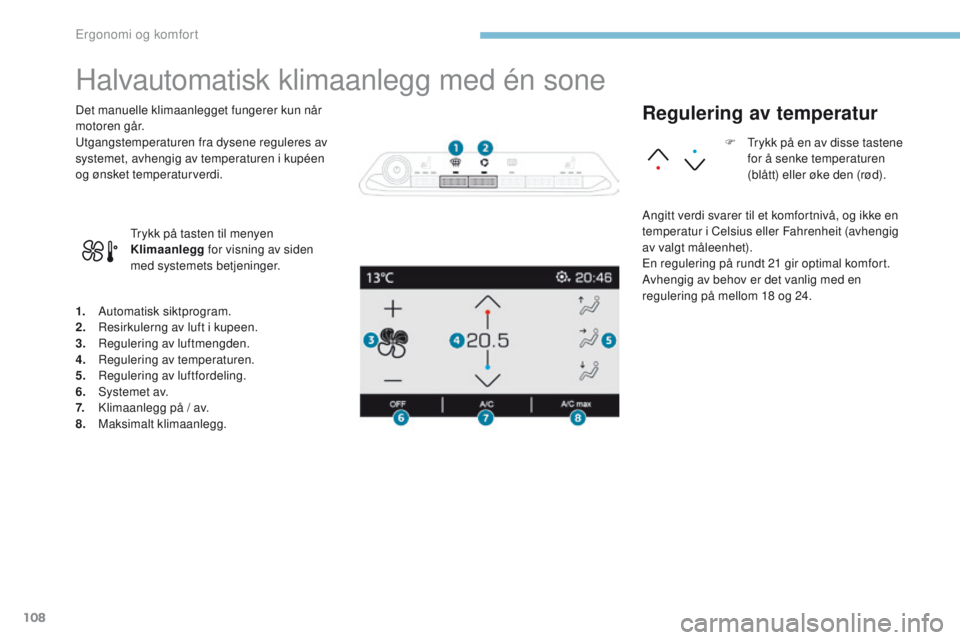 PEUGEOT 3008 2017 Instruksjoner for bruk (in Norwegian) 108
3008-2_no_Chap03_ergonomie-et-confort_ed01-2016
Halvautomatisk klimaanlegg med én sone
1. Automatisk siktprogram.
2. Resirkulerng av luft i kupeen.
3.
R
egulering av luftmengden.
4.
R
eguleri PEUGEOT 3008 2017 Instruksjoner for bruk (in Norwegian) 108
3008-2_no_Chap03_ergonomie-et-confort_ed01-2016
Halvautomatisk klimaanlegg med én sone
1. Automatisk siktprogram.
2. Resirkulerng av luft i kupeen.
3.
R
egulering av luftmengden.
4.
R
eguleri