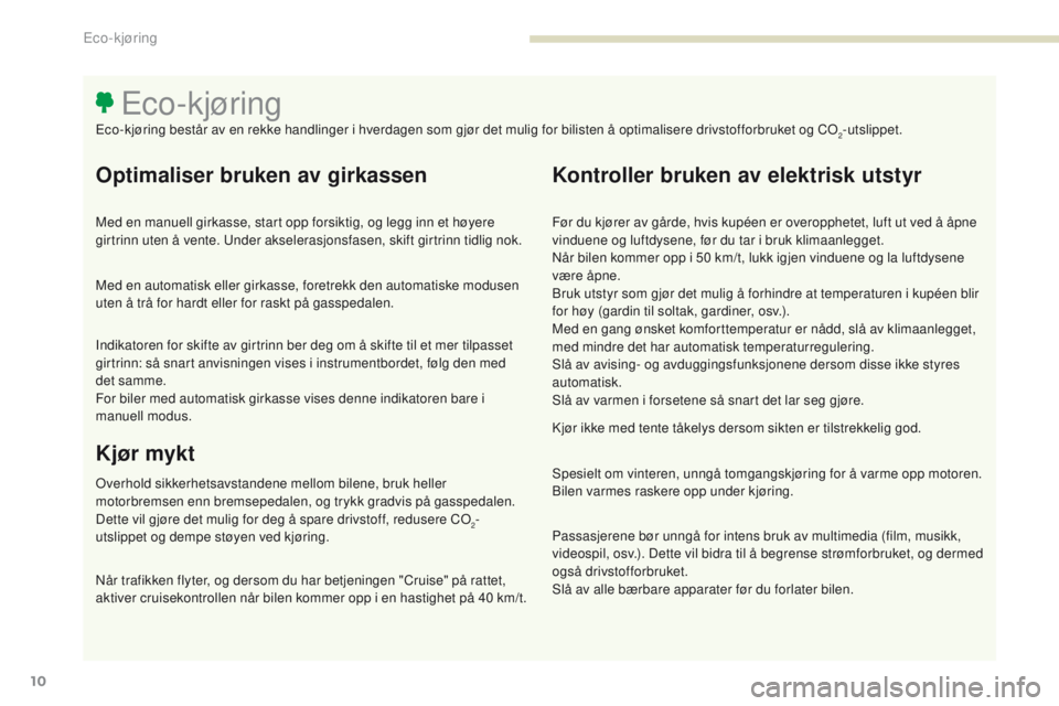 PEUGEOT 3008 2017 Instruksjoner for bruk (in Norwegian) 3008-2_no_Chap00c_eco-conduite_ed01-2016
10
Optimaliser bruken av girkassen
Med en manuell girkasse, start opp forsiktig, og legg inn et høyere
girtrinn uten å vente. un der akselerasjonsfasen, ski PEUGEOT 3008 2017 Instruksjoner for bruk (in Norwegian) 3008-2_no_Chap00c_eco-conduite_ed01-2016
10
Optimaliser bruken av girkassen
Med en manuell girkasse, start opp forsiktig, og legg inn et høyere
girtrinn uten å vente. un der akselerasjonsfasen, ski