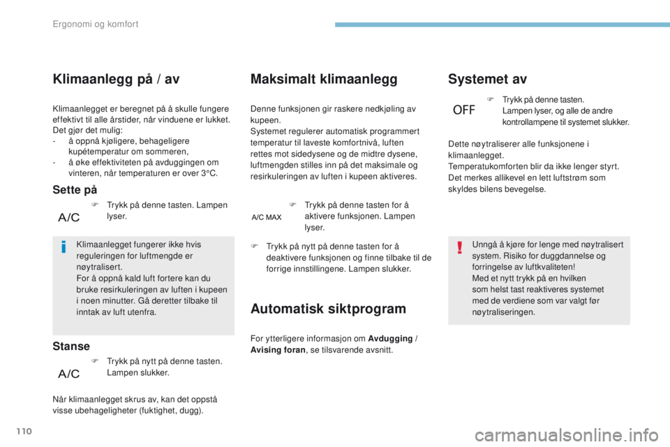 PEUGEOT 3008 2017 Instruksjoner for bruk (in Norwegian) 110
3008-2_no_Chap03_ergonomie-et-confort_ed01-2016
Maksimalt klimaanlegg
Denne funksjonen gir raskere nedkjøling av
kupeen.
Systemet regulerer automatisk programmert
temperatur til laveste komfort PEUGEOT 3008 2017 Instruksjoner for bruk (in Norwegian) 110
3008-2_no_Chap03_ergonomie-et-confort_ed01-2016
Maksimalt klimaanlegg
Denne funksjonen gir raskere nedkjøling av
kupeen.
Systemet regulerer automatisk programmert
temperatur til laveste komfort