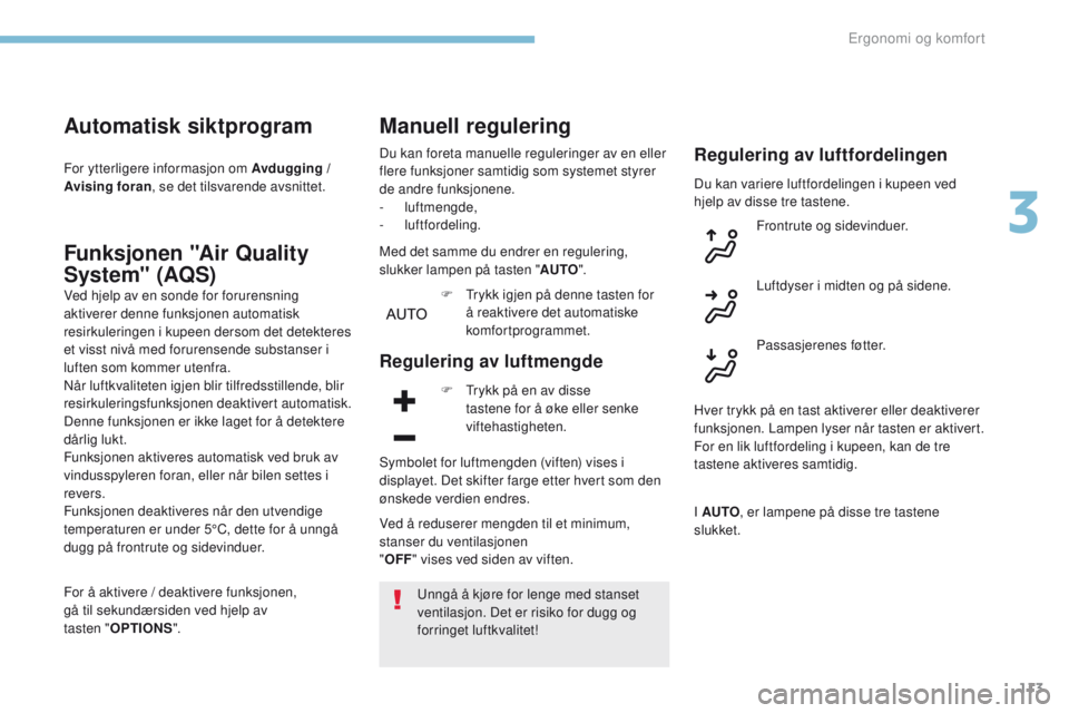 PEUGEOT 3008 2017  Instruksjoner for bruk (in Norwegian) 113
3008-2_no_Chap03_ergonomie-et-confort_ed01-2016
Automatisk siktprogram
For ytterligere informasjon om Avdugging / 
Avising foran, se det tilsvarende avsnittet.
Funksjonen "Air Quality 
System&