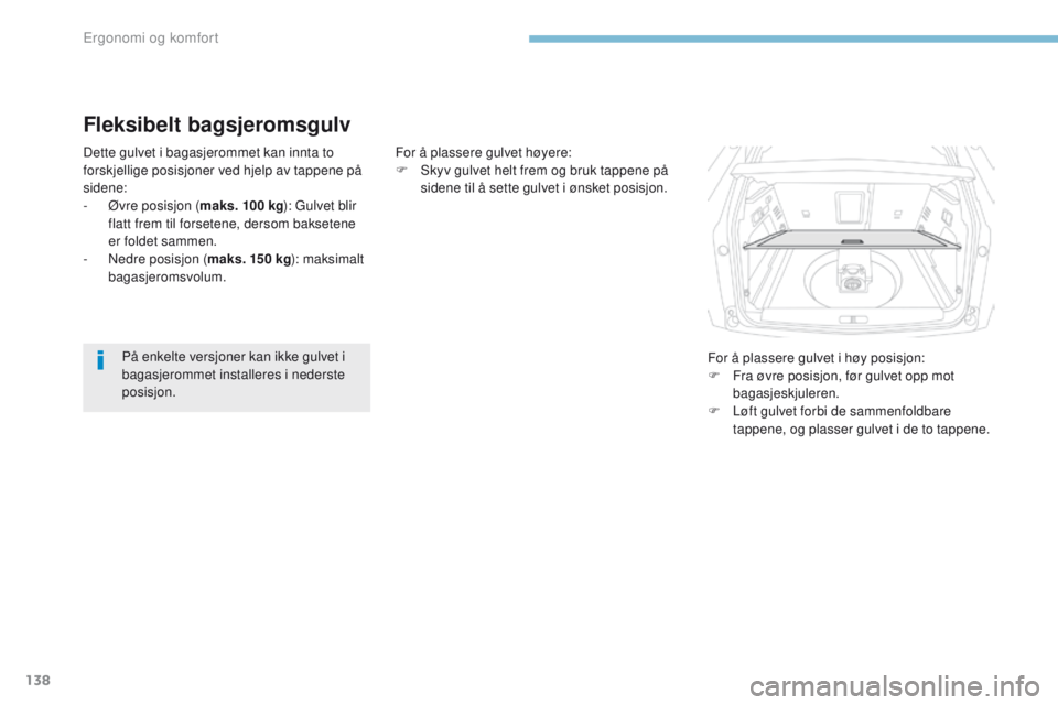 PEUGEOT 3008 2017 Instruksjoner for bruk (in Norwegian) 138
3008-2_no_Chap03_ergonomie-et-confort_ed01-2016
Fleksibelt bagsjeromsgulv
Dette gulvet i bagasjerommet kan innta to
forskjellige posisjoner ved hjelp av tappene på
sidene:
-
Ø
vre posisjon ( PEUGEOT 3008 2017 Instruksjoner for bruk (in Norwegian) 138
3008-2_no_Chap03_ergonomie-et-confort_ed01-2016
Fleksibelt bagsjeromsgulv
Dette gulvet i bagasjerommet kan innta to
forskjellige posisjoner ved hjelp av tappene på
sidene:
-
Ø
vre posisjon (