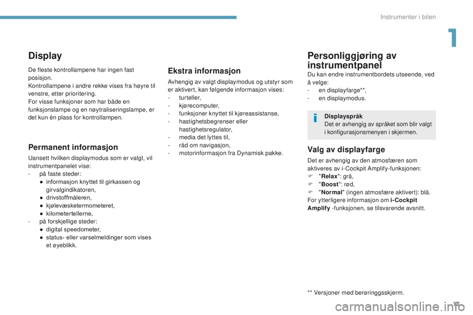PEUGEOT 3008 2017 Instruksjoner for bruk (in Norwegian) 13
3008-2_no_Chap01_instruments-de-bord_ed01-2016
Display
Permanent informasjon
uansett hvilken displaymodus som er valgt, vil
instrumentpanelet vise:
-
p
å faste steder:
● informasjon
knytte PEUGEOT 3008 2017 Instruksjoner for bruk (in Norwegian) 13
3008-2_no_Chap01_instruments-de-bord_ed01-2016
Display
Permanent informasjon
uansett hvilken displaymodus som er valgt, vil
instrumentpanelet vise:
-
p
å faste steder:
● informasjon
knytte