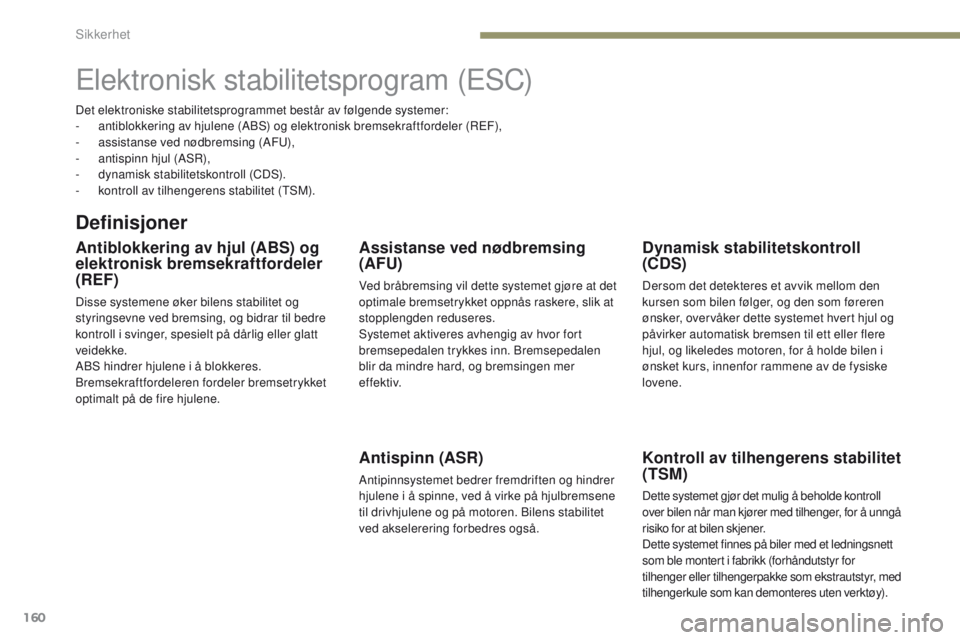 PEUGEOT 3008 2017 Instruksjoner for bruk (in Norwegian) 160
3008-2_no_Chap05_securite_ed01-2016
elektronisk stabilitetsprogram (eSC)
Definisjoner
Antiblokkering av hjul (ABS) og
elektronisk bremsekraftfordeler
(REF)
Disse systemene øker bilens stabilite PEUGEOT 3008 2017 Instruksjoner for bruk (in Norwegian) 160
3008-2_no_Chap05_securite_ed01-2016
elektronisk stabilitetsprogram (eSC)
Definisjoner
Antiblokkering av hjul (ABS) og
elektronisk bremsekraftfordeler
(REF)
Disse systemene øker bilens stabilite