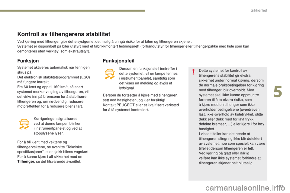 PEUGEOT 3008 2017 Instruksjoner for bruk (in Norwegian) 163
3008-2_no_Chap05_securite_ed01-2016
Kontroll av tilhengerens stabilitet
Funksjon
Systemet aktiveres automatisk når tennigen
skrus på.
Det elektronisk stabilitetsprogrammet (
eSC
)
må fungere PEUGEOT 3008 2017 Instruksjoner for bruk (in Norwegian) 163
3008-2_no_Chap05_securite_ed01-2016
Kontroll av tilhengerens stabilitet
Funksjon
Systemet aktiveres automatisk når tennigen
skrus på.
Det elektronisk stabilitetsprogrammet (
eSC
)
må fungere