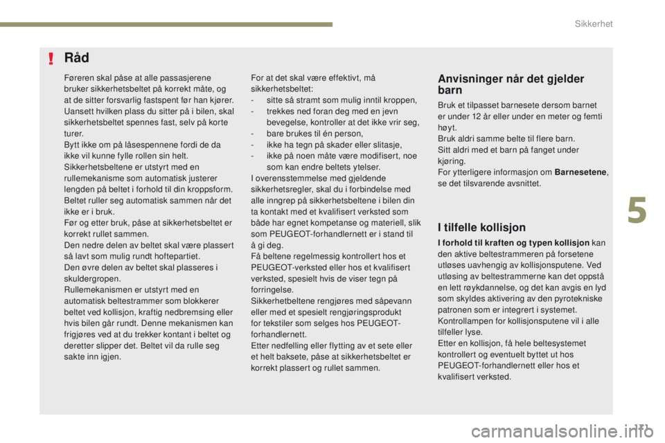 PEUGEOT 3008 2017 Instruksjoner for bruk (in Norwegian) 171
3008-2_no_Chap05_securite_ed01-2016
Føreren skal påse at alle passasjerene
bruker sikkerhetsbeltet på korrekt måte, og
at de sitter forsvarlig fastspent før han kjører.
ua
nsett hvilken pl PEUGEOT 3008 2017 Instruksjoner for bruk (in Norwegian) 171
3008-2_no_Chap05_securite_ed01-2016
Føreren skal påse at alle passasjerene
bruker sikkerhetsbeltet på korrekt måte, og
at de sitter forsvarlig fastspent før han kjører.
ua
nsett hvilken pl