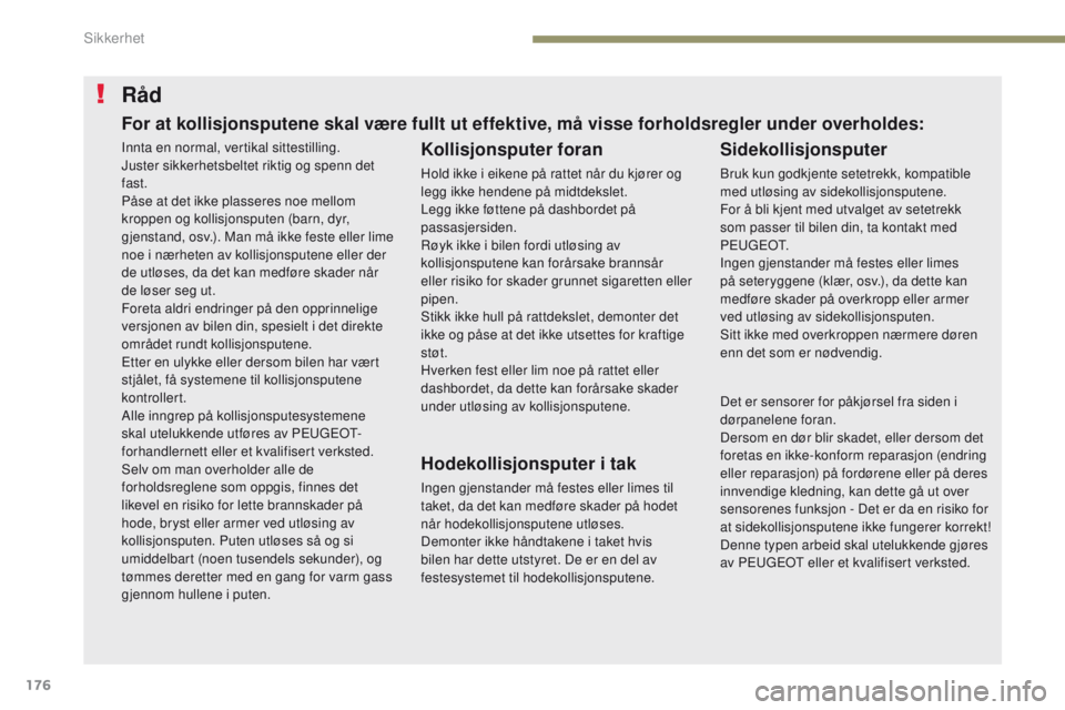 PEUGEOT 3008 2017 Instruksjoner for bruk (in Norwegian) 176
3008-2_no_Chap05_securite_ed01-2016
RÃ¥d
Kollisjonsputer foran
Hold ikke i eikene på rattet når du kjører og
legg ikke hendene på midtdekslet.
Legg ikke føttene på dashbordet på
passasjer PEUGEOT 3008 2017 Instruksjoner for bruk (in Norwegian) 176
3008-2_no_Chap05_securite_ed01-2016
RÃ¥d
Kollisjonsputer foran
Hold ikke i eikene på rattet når du kjører og
legg ikke hendene på midtdekslet.
Legg ikke føttene på dashbordet på
passasjer