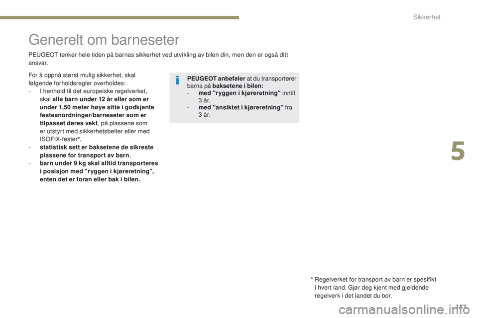 PEUGEOT 3008 2017 Instruksjoner for bruk (in Norwegian) 177
3008-2_no_Chap05_securite_ed01-2016
generelt om barneseter
Peugeot tenker hele tiden på barnas sikkerhet ved utvikling av bilen din, men den er også ditt
ansvar.
*
R
egelverket for transpor PEUGEOT 3008 2017 Instruksjoner for bruk (in Norwegian) 177
3008-2_no_Chap05_securite_ed01-2016
generelt om barneseter
Peugeot tenker hele tiden på barnas sikkerhet ved utvikling av bilen din, men den er også ditt
ansvar.
*
R
egelverket for transpor