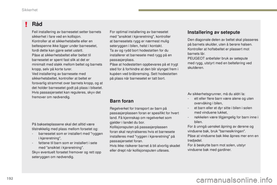 PEUGEOT 3008 2017  Instruksjoner for bruk (in Norwegian) 192
3008-2_no_Chap05_securite_ed01-2016
For optimal installering av barnesetet 
med "ansiktet i kjøreretning", kontroller 
at barnesetets rygg er nærmest mulig 
seteryggen i bilen, helst i k