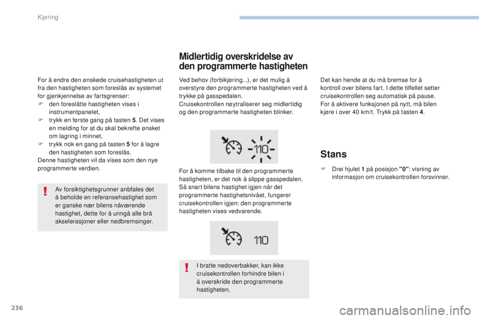PEUGEOT 3008 2017  Instruksjoner for bruk (in Norwegian) 236
3008-2_no_Chap06_conduite_ed01-2016
Av forsiktighetsgrunner anbfales det 
å beholde en referansehastighet som 
er ganske nær bilens nåværende 
hastighet, dette for å unngå alle brå 
akseler