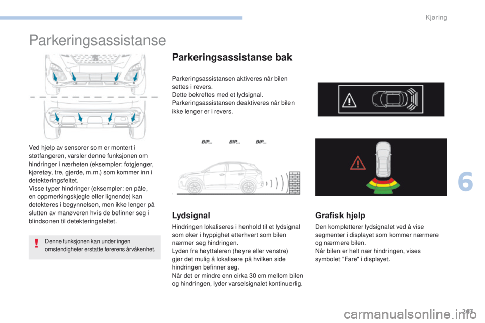 PEUGEOT 3008 2017  Instruksjoner for bruk (in Norwegian) 263
3008-2_no_Chap06_conduite_ed01-2016
Parkeringsassistanse
Ved hjelp av sensorer som er montert i 
støtfangeren, varsler denne funksjonen om 
hindringer i nærheten (eksempler: fotgjenger, 
kjøret