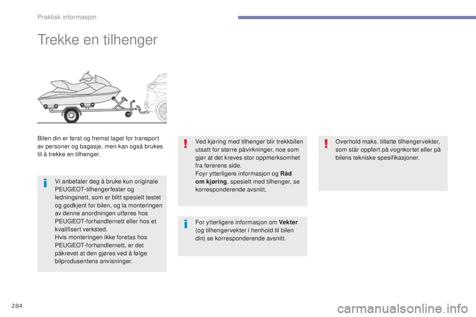 PEUGEOT 3008 2017  Instruksjoner for bruk (in Norwegian) 284
3008-2_no_Chap07_infos-pratiques_ed01-2016
trekke en tilhenger
Bilen din er først og fremst laget for transport 
av personer og bagasje, men kan også brukes 
til å trekke en tilhenger.Vi anbefa