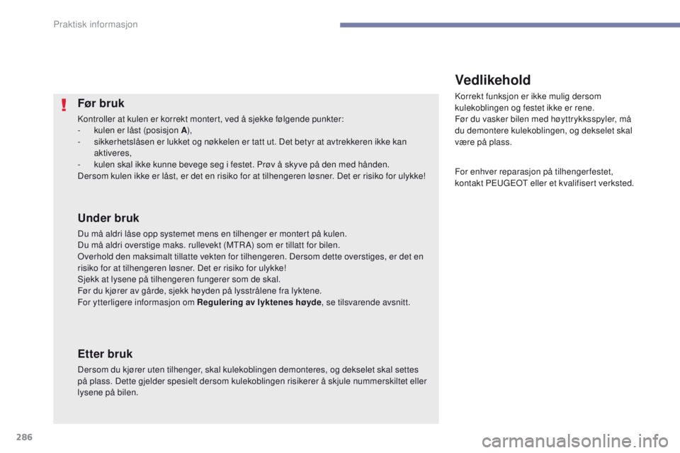 PEUGEOT 3008 2017  Instruksjoner for bruk (in Norwegian) 286
3008-2_no_Chap07_infos-pratiques_ed01-2016
Før bruk
Kontroller at kulen er korrekt montert, ved å sjekke følgende punkter:
- k ulen er låst (posisjon A ),
-
 
s
 ikkerhetslåsen er lukket og n