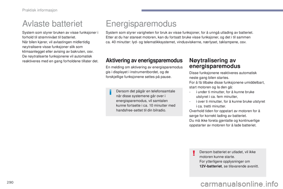 PEUGEOT 3008 2017  Instruksjoner for bruk (in Norwegian) 290
3008-2_no_Chap07_infos-pratiques_ed01-2016
Avlaste batterietenergisparemodus
Aktivering av enerigsparemodus
en melding om aktivering av energisparemodus 
gis i displayet i instrumentbordet, og de 