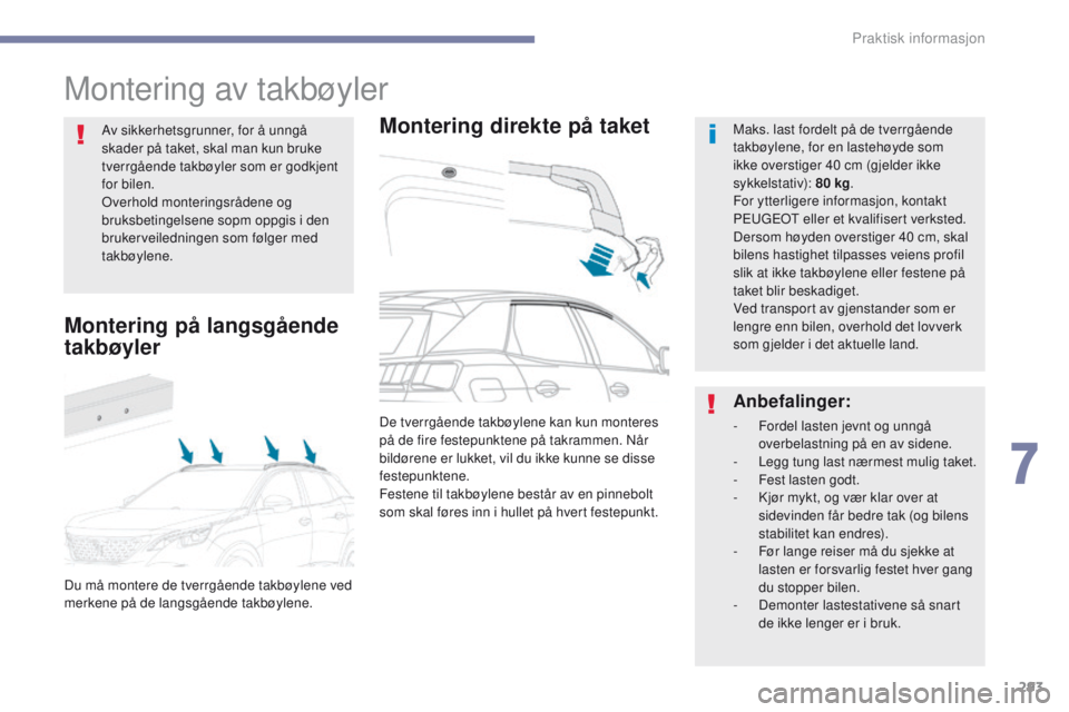 PEUGEOT 3008 2017  Instruksjoner for bruk (in Norwegian) 293
3008-2_no_Chap07_infos-pratiques_ed01-2016
Montering av takbøyler
Montering direkte på taketMaks. last fordelt på de tverrgående 
takbøylene, for en lastehøyde som 
ikke overstiger 40 cm (gj
