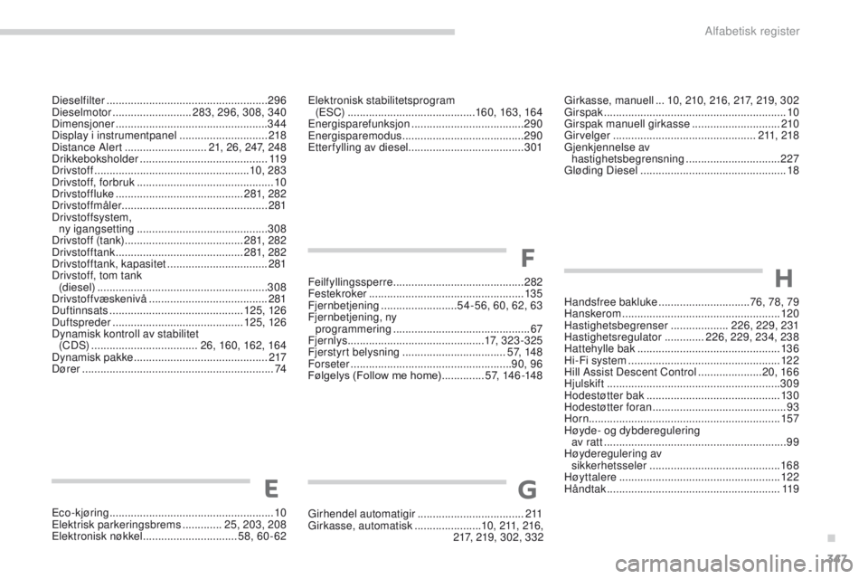PEUGEOT 3008 2017 Instruksjoner for bruk (in Norwegian) 347
3008-2_no_Chap11_index-alpha_ed01-2016
eco-kjøring ...................................................... 10el
ektrisk parkeringsbrems .............25, 203 , 208
ele
ktronisk nøkkel
....... PEUGEOT 3008 2017 Instruksjoner for bruk (in Norwegian) 347
3008-2_no_Chap11_index-alpha_ed01-2016
eco-kjøring ...................................................... 10el
ektrisk parkeringsbrems .............25, 203 , 208
ele
ktronisk nøkkel
.......