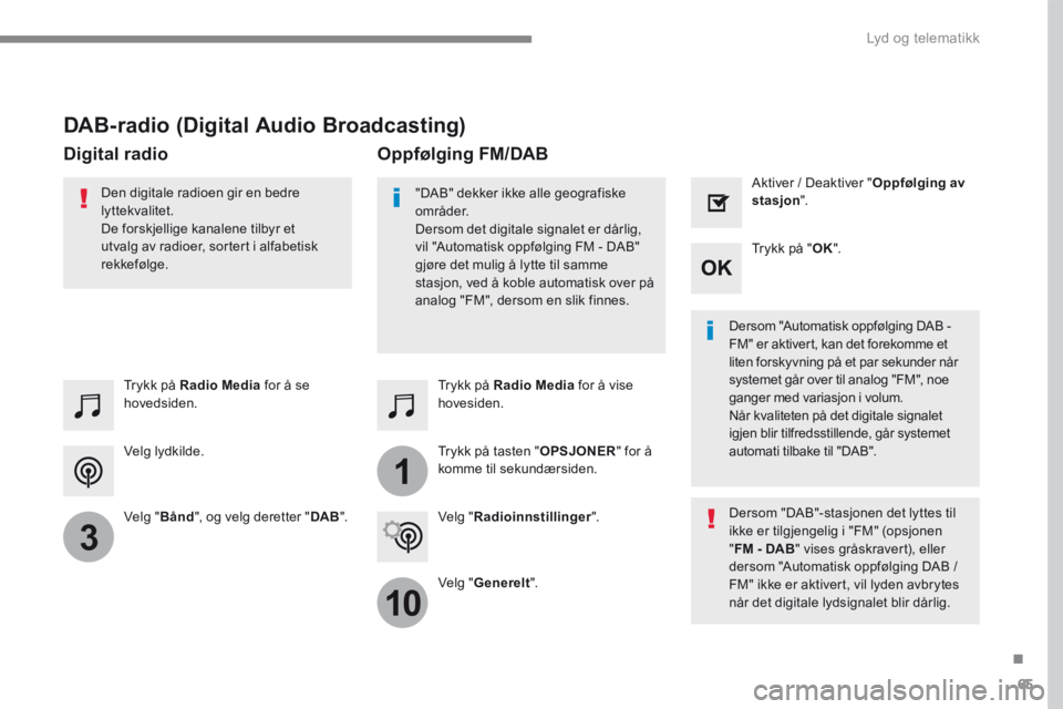 PEUGEOT 3008 2017 Instruksjoner for bruk (in Norwegian) 65
.
1
10
3
Lyd og telematikk
Transversal-Peugeot_no_Chap01_NAC-2-2-0_ed01-2016
Velg lydkilde.
Trykk på Radio Media for å se hovedsiden.
Velg " BÃ¥nd ", og velg deretter " DAB PEUGEOT 3008 2017 Instruksjoner for bruk (in Norwegian) 65
.
1
10
3
Lyd og telematikk
Transversal-Peugeot_no_Chap01_NAC-2-2-0_ed01-2016
Velg lydkilde.
Trykk på Radio Media for å se hovedsiden.
Velg " BÃ¥nd ", og velg deretter " DAB