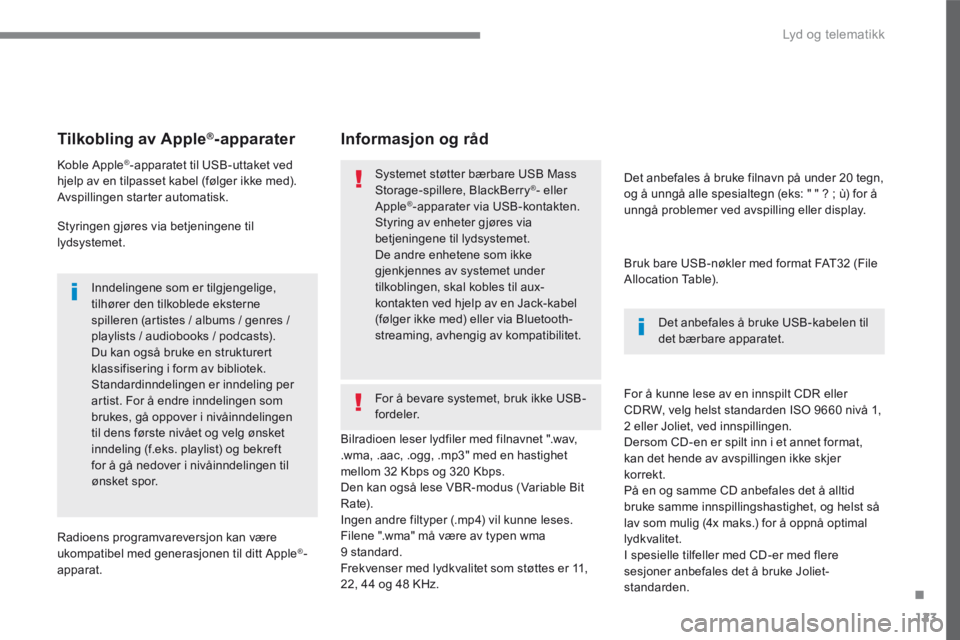 PEUGEOT 3008 2017 Instruksjoner for bruk (in Norwegian) 123
.
Lyd og telematikk
Transversal-Peugeot_no_Chap02_RCC-2-2-0_ed01-2016
Tilkobling av Apple®-apparater
Koble Apple®-apparatet til USB-uttaket ved hjelp av en tilpasset kabel (følger ikke m PEUGEOT 3008 2017 Instruksjoner for bruk (in Norwegian) 123
.
Lyd og telematikk
Transversal-Peugeot_no_Chap02_RCC-2-2-0_ed01-2016
Tilkobling av Apple®-apparater
Koble Apple®-apparatet til USB-uttaket ved hjelp av en tilpasset kabel (følger ikke m
