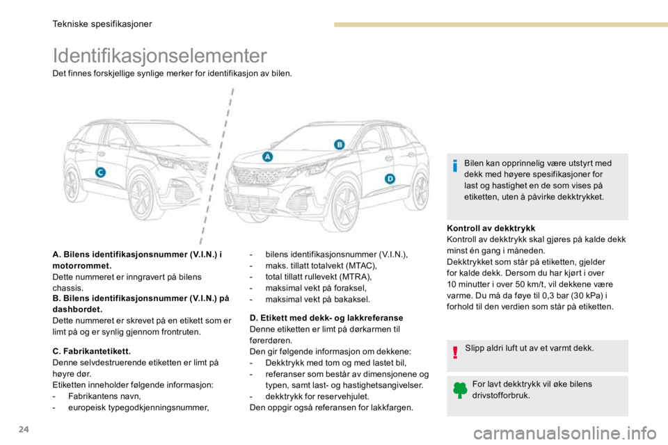 PEUGEOT 3008 2017  Instruksjoner for bruk (in Norwegian) 24
Identifikasjonselementer
Det finnes forskjellige synlige merker for identifikasjon av bilen.
A. Bilens identifikasjonsnummer (V.I.N.) i 
motorrommet.
Dette nummeret er inngravert på bilens 
chassi