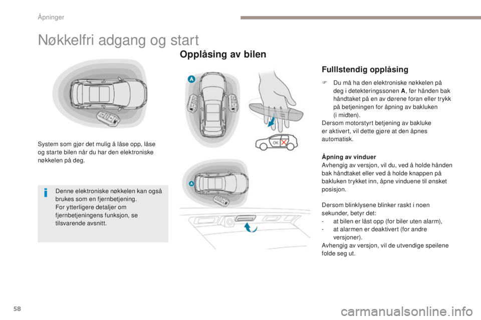 PEUGEOT 3008 2017 Instruksjoner for bruk (in Norwegian) 58
3008-2_no_Chap02_ouvertures_ed01-2016
Nøkkelfri adgang og start
System som gjør det mulig å låse opp, låse
og starte bilen når du har den elektroniske
nøkkelen på deg.
Opplåsing av bilen PEUGEOT 3008 2017 Instruksjoner for bruk (in Norwegian) 58
3008-2_no_Chap02_ouvertures_ed01-2016
Nøkkelfri adgang og start
System som gjør det mulig å låse opp, låse
og starte bilen når du har den elektroniske
nøkkelen på deg.
Opplåsing av bilen