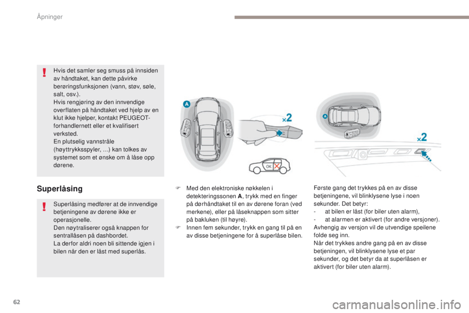 PEUGEOT 3008 2017 Instruksjoner for bruk (in Norwegian) 62
3008-2_no_Chap02_ouvertures_ed01-2016
Hvis det samler seg smuss på innsiden
av håndtaket, kan dette påvirke
berøringsfunksjonen (vann, støv, søle,
s a l t , o sv.) .
Hvis rengjøring av de PEUGEOT 3008 2017 Instruksjoner for bruk (in Norwegian) 62
3008-2_no_Chap02_ouvertures_ed01-2016
Hvis det samler seg smuss på innsiden
av håndtaket, kan dette påvirke
berøringsfunksjonen (vann, støv, søle,
s a l t , o sv.) .
Hvis rengjøring av de