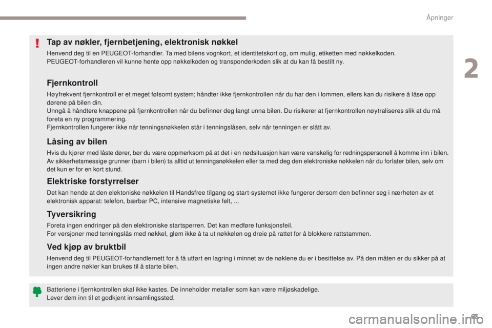 PEUGEOT 3008 2017 Instruksjoner for bruk (in Norwegian) 63
3008-2_no_Chap02_ouvertures_ed01-2016
Fjernkontroll
Høyfrekvent fjernkontroll er et meget følsomt system; håndter ikke fjernkontrollen når du har den i lommen, ellers kan du risikere å låse o PEUGEOT 3008 2017 Instruksjoner for bruk (in Norwegian) 63
3008-2_no_Chap02_ouvertures_ed01-2016
Fjernkontroll
Høyfrekvent fjernkontroll er et meget følsomt system; håndter ikke fjernkontrollen når du har den i lommen, ellers kan du risikere å låse o