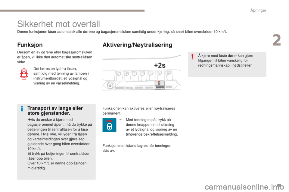 PEUGEOT 3008 2017 Instruksjoner for bruk (in Norwegian) 69
3008-2_no_Chap02_ouvertures_ed01-2016
Aktivering/Nøytralisering
Sikkerhet mot overfall
Funksjon
Denne funksjonen låser automatisk alle dørene og bagasjeromsluken samtidig under kjøring, så sna PEUGEOT 3008 2017 Instruksjoner for bruk (in Norwegian) 69
3008-2_no_Chap02_ouvertures_ed01-2016
Aktivering/Nøytralisering
Sikkerhet mot overfall
Funksjon
Denne funksjonen låser automatisk alle dørene og bagasjeromsluken samtidig under kjøring, så sna