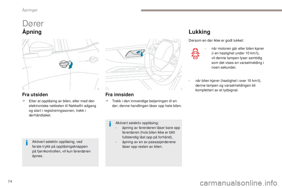 PEUGEOT 3008 2017 Instruksjoner for bruk (in Norwegian) 74
3008-2_no_Chap02_ouvertures_ed01-2016
Dører
Ã…pning
Fra utsiden
F etter at opplåsing av bilen, eller med den elektroniske nøkkelen til Nøkkelfri adgang
og start i registreringssonen, trekk i PEUGEOT 3008 2017 Instruksjoner for bruk (in Norwegian) 74
3008-2_no_Chap02_ouvertures_ed01-2016
Dører
Ã…pning
Fra utsiden
F etter at opplåsing av bilen, eller med den elektroniske nøkkelen til Nøkkelfri adgang
og start i registreringssonen, trekk i