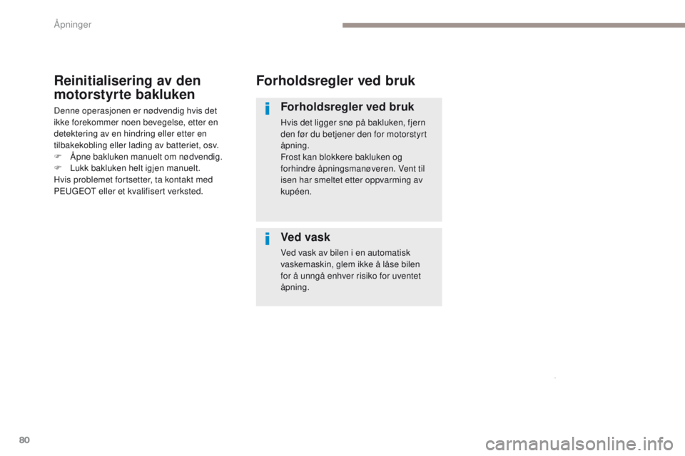 PEUGEOT 3008 2017 Instruksjoner for bruk (in Norwegian) 80
3008-2_no_Chap02_ouvertures_ed01-2016
Forholdsregler ved bruk
Forholdsregler ved bruk
Hvis det ligger snø på bakluken, fjern
den før du betjener den for motorstyrt
Ã¥pning.
Frost kan blokkere PEUGEOT 3008 2017 Instruksjoner for bruk (in Norwegian) 80
3008-2_no_Chap02_ouvertures_ed01-2016
Forholdsregler ved bruk
Forholdsregler ved bruk
Hvis det ligger snø på bakluken, fjern
den før du betjener den for motorstyrt
Ã¥pning.
Frost kan blokkere