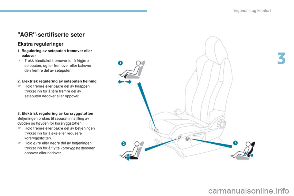 PEUGEOT 3008 2017 Instruksjoner for bruk (in Norwegian) 91
3008-2_no_Chap03_ergonomie-et-confort_ed01-2016
"AGR"-sertifiserte seter
Ekstra reguleringer
1. Regulering av seteputen fremover eller bakover
F
t
r
ekk håndtaket fremover for å frigj PEUGEOT 3008 2017 Instruksjoner for bruk (in Norwegian) 91
3008-2_no_Chap03_ergonomie-et-confort_ed01-2016
"AGR"-sertifiserte seter
Ekstra reguleringer
1. Regulering av seteputen fremover eller bakover
F
t
r
ekk håndtaket fremover for å frigj