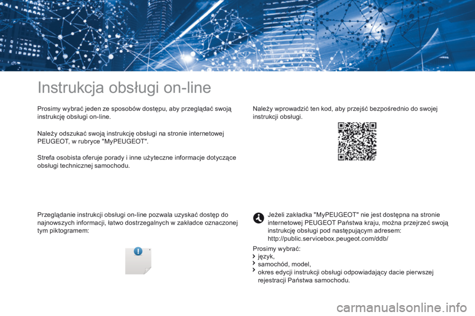PEUGEOT 3008 2017 Instrukcja obsługi (in Polish) Instrukcja obsługi on-line
Prosimy wybrać jeden ze sposobów dostępu, aby przeglądać swoją
instrukcję obsługi on-line.
Przeglądanie instrukcji obsługi on-line pozwala uzyskać dostęp do
n PEUGEOT 3008 2017 Instrukcja obsługi (in Polish) Instrukcja obsługi on-line
Prosimy wybrać jeden ze sposobów dostępu, aby przeglądać swoją
instrukcję obsługi on-line.
Przeglądanie instrukcji obsługi on-line pozwala uzyskać dostęp do
n