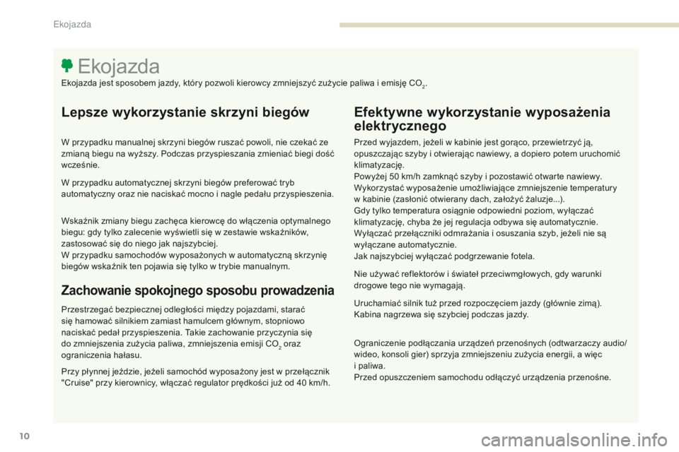 PEUGEOT 3008 2017  Instrukcja obsługi (in Polish) 3008-2_pl_Chap00c_eco-conduite_ed01-2016
10
Lepsze wykorzystanie skrzyni biegów
W przypadku manualnej skrzyni biegów ruszać powoli, nie czekać ze 
zmianą biegu na wyższy. Podczas przyspieszania 