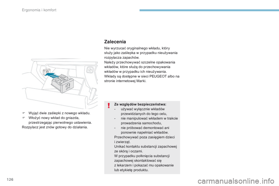 PEUGEOT 3008 2017 Instrukcja obsługi (in Polish) 126
3008-2_pl_Chap03_ergonomie-et-confort_ed01-2016
Zalecenia
Nie wyrzucać oryginalnego wkładu, który
służy jako zaślepka w przypadku nieużywania
rozpylacza zapachów.
Należy przechowywać s PEUGEOT 3008 2017 Instrukcja obsługi (in Polish) 126
3008-2_pl_Chap03_ergonomie-et-confort_ed01-2016
Zalecenia
Nie wyrzucać oryginalnego wkładu, który
służy jako zaślepka w przypadku nieużywania
rozpylacza zapachów.
Należy przechowywać s