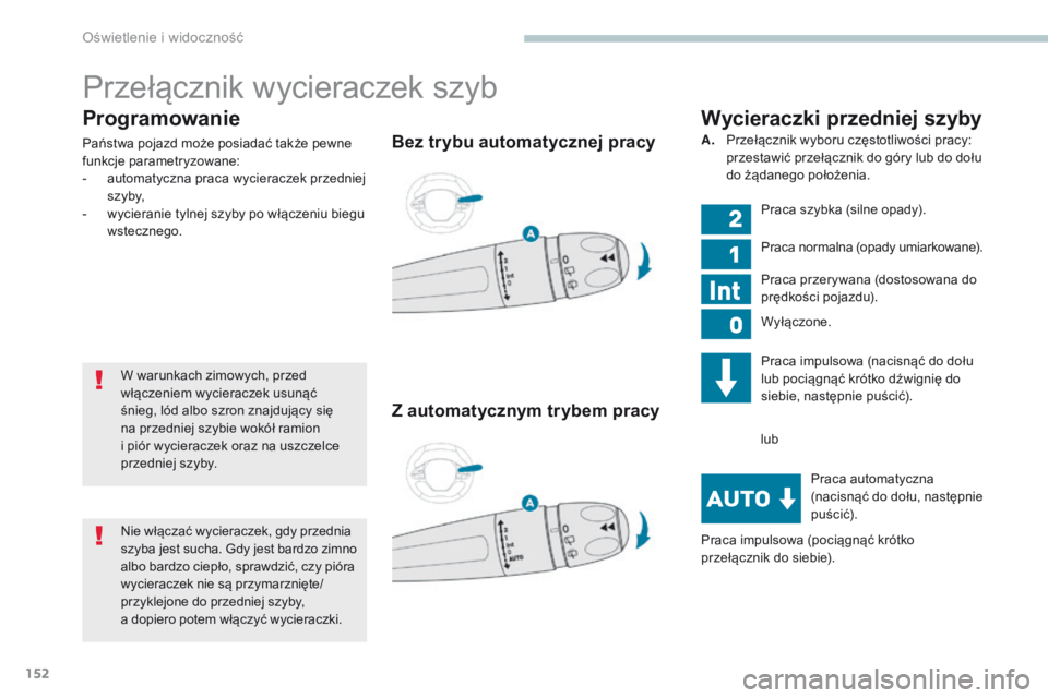 PEUGEOT 3008 2017  Instrukcja obsługi (in Polish) 152
3008-2_pl_Chap04_eclairage-et-visibilite_ed01-2016
Programowanie
Państwa pojazd może posiadać także pewne 
funkcje parametryzowane:
- 
a
 utomatyczna praca wycieraczek przedniej 
s z y by,
-
 