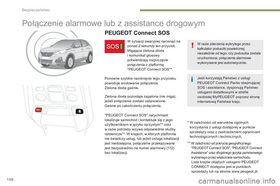 PEUGEOT 3008 2017  Instrukcja obsługi (in Polish) 158
3008-2_pl_Chap05_securite_ed01-2016
Połączenie alarmowe lub z assistance drogowym
W razie zderzenia wykrytego przez 
kalkulator poduszki powietrznej, 
niezależnie od tego, czy poduszka została