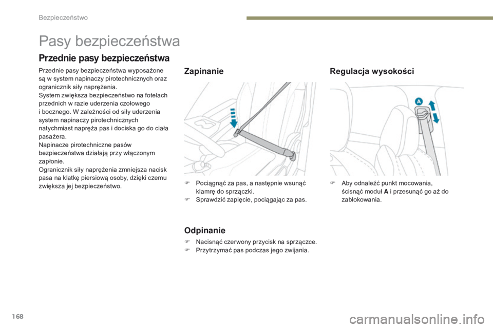 PEUGEOT 3008 2017  Instrukcja obsługi (in Polish) 168
3008-2_pl_Chap05_securite_ed01-2016
F Aby odnaleźć punkt mocowania, ścisnąć moduł A i przesunąć go aż do 
zablokowania.
Regulacja wysokości
Pasy bezpieczeństwa
Przednie pasy bezpieczeń
