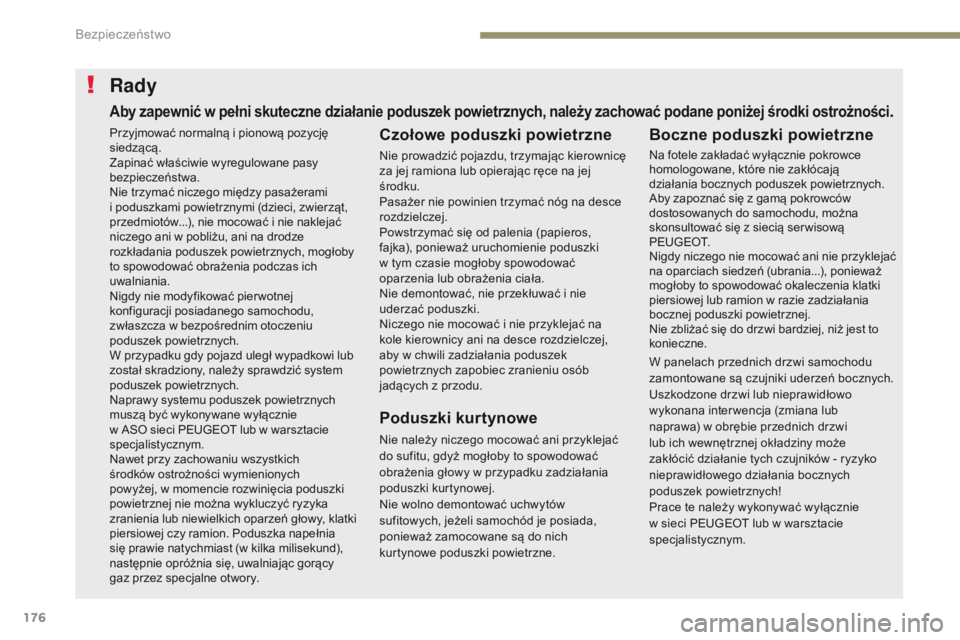 PEUGEOT 3008 2017  Instrukcja obsługi (in Polish) 176
3008-2_pl_Chap05_securite_ed01-2016
Rady
Czołowe poduszki powietrzne
Nie prowadzić pojazdu, trzymając kierownicę 
za jej ramiona lub opierając ręce na jej 
środku.
Pasażer nie powinien trz