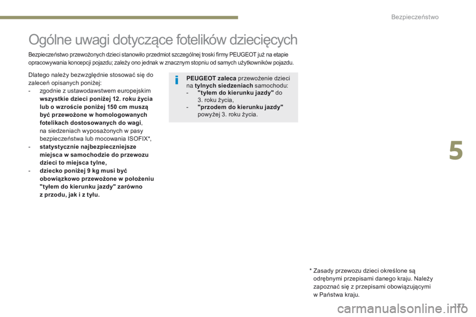 PEUGEOT 3008 2017  Instrukcja obsługi (in Polish) 177
3008-2_pl_Chap05_securite_ed01-2016
Ogólne uwagi dotyczące fotelików dziecięcych
Bezpieczeństwo przewożonych dzieci stanowiło przedmiot szczególnej troski firmy PEUGEOT już na etapie 
opr