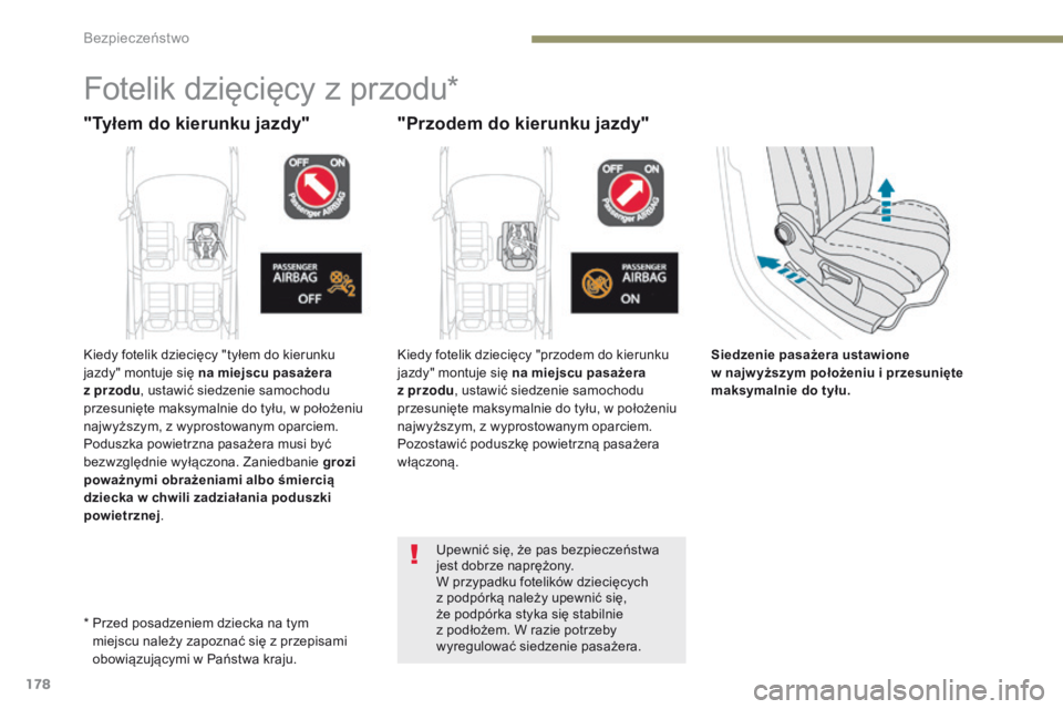 PEUGEOT 3008 2017  Instrukcja obsługi (in Polish) 178
3008-2_pl_Chap05_securite_ed01-2016
Siedzenie pasażera ustawione 
w  najw yższym położeniu i przesunięte 
maksymalnie do tyłu.
Fotelik dzięcięcy z przodu*
"Tyłem do kierunku jazdy"
