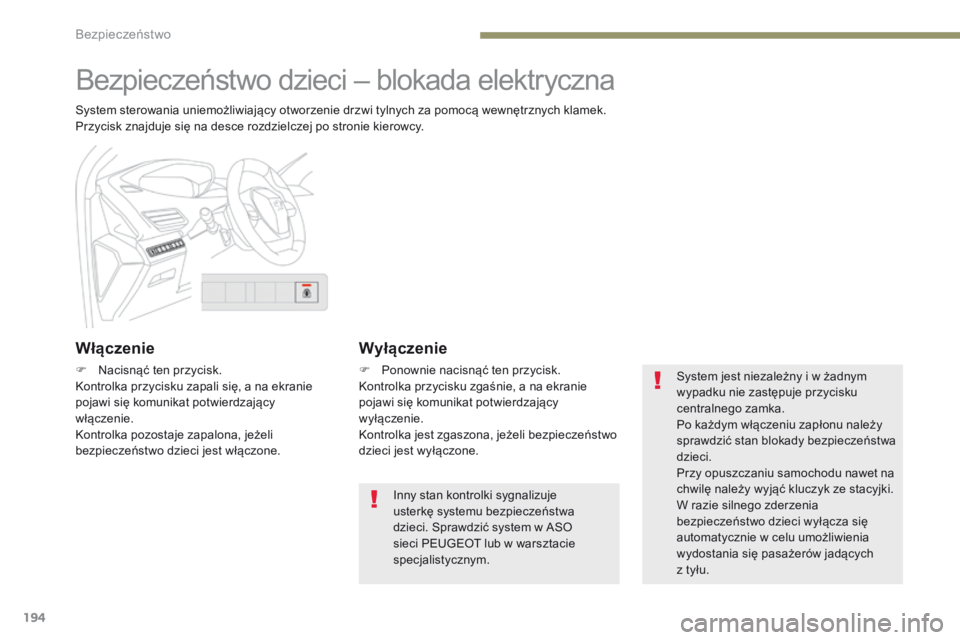 PEUGEOT 3008 2017  Instrukcja obsługi (in Polish) 194
3008-2_pl_Chap05_securite_ed01-2016
Bezpieczeństwo dzieci – blokada elektryczna
System sterowania uniemożliwiający otworzenie drzwi tylnych za pomocą wewnętrznych klamek.
Przycisk znajduje 