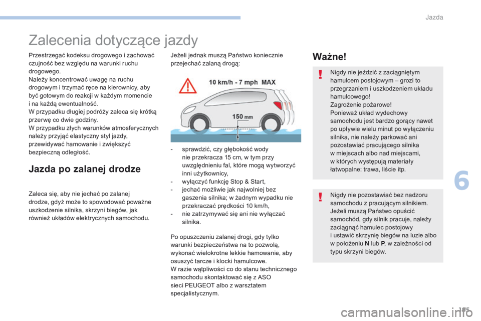 PEUGEOT 3008 2017  Instrukcja obsługi (in Polish) 195
3008-2_pl_Chap06_conduite_ed01-2016
Zalecenia dotyczące jazdy
Przestrzegać kodeksu drogowego i zachować 
c zujność bez względu na warunki ruchu 
drogowego.
Należy koncentrować uwagę na ru