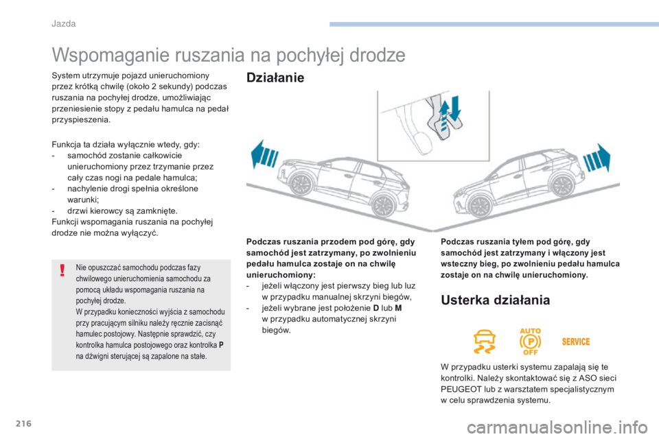 PEUGEOT 3008 2017  Instrukcja obsługi (in Polish) 216
3008-2_pl_Chap06_conduite_ed01-2016
Wspomaganie ruszania na pochyłej drodze
Podczas ruszania przodem pod górę, gdy 
samochód jest zatrzymany, po zwolnieniu 
pedału hamulca zostaje on na chwil