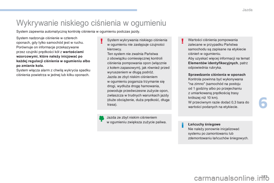 PEUGEOT 3008 2017  Instrukcja obsługi (in Polish) 223
3008-2_pl_Chap06_conduite_ed01-2016
Wykrywanie niskiego ciśnienia w ogumieniu
System zapewnia automatyczną kontrolę ciśnienia w ogumieniu podczas jazdy.S ystem wykrywania niskiego ciśnienia 
