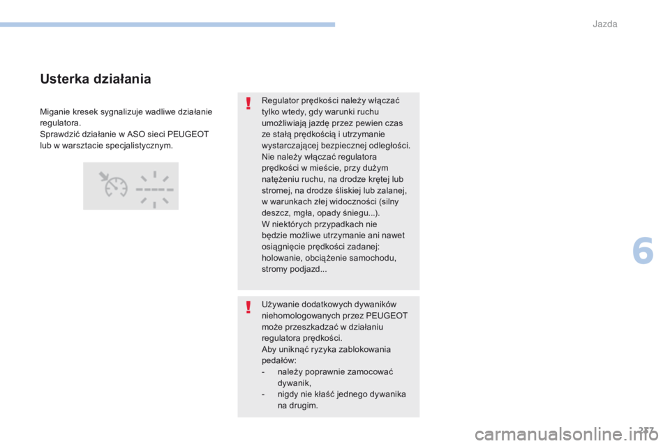PEUGEOT 3008 2017 Instrukcja obsługi (in Polish) 237
3008-2_pl_Chap06_conduite_ed01-2016
Regulator prędkości należy włączać
tylko wtedy, gdy warunki ruchu
umożliwiają jazdę przez pewien czas
ze stałą prędkością i utrzymanie
wystar PEUGEOT 3008 2017 Instrukcja obsługi (in Polish) 237
3008-2_pl_Chap06_conduite_ed01-2016
Regulator prędkości należy włączać
tylko wtedy, gdy warunki ruchu
umożliwiają jazdę przez pewien czas
ze stałą prędkością i utrzymanie
wystar