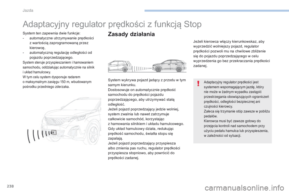 PEUGEOT 3008 2017 Instrukcja obsługi (in Polish) 238
3008-2_pl_Chap06_conduite_ed01-2016
Adaptacyjny regulator prędkości z funkcją Stop
Adaptacyjny regulator prędkości jest
systemem wspomagającym jazdę, który
nie może w żadnym wypadku z PEUGEOT 3008 2017 Instrukcja obsługi (in Polish) 238
3008-2_pl_Chap06_conduite_ed01-2016
Adaptacyjny regulator prędkości z funkcją Stop
Adaptacyjny regulator prędkości jest
systemem wspomagającym jazdę, który
nie może w żadnym wypadku z