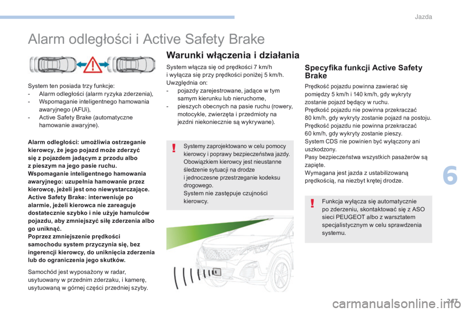 PEUGEOT 3008 2017  Instrukcja obsługi (in Polish) 247
3008-2_pl_Chap06_conduite_ed01-2016
Alarm odległości i Active Safety Brake
System ten posiada trzy funkcje:
- A larm odległości (alarm ryzyka zderzenia),
-
 W

spomaganie inteligentnego hamowa