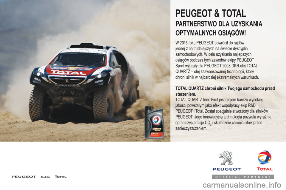 PEUGEOT 3008 2017  Instrukcja obsługi (in Polish) 3008-2_pl_Chap07_infos-pratiques_ed01-2016
ZALECA
PEUGEOT & TOTAL
PARTNERSTWO DLA UZYSKANIA
OPTYMALNYCH OSIĄGÓW!
W 2015 roku Peugeot powrócił do rajdów – 
jednej z   najtrudniejszych na świeci