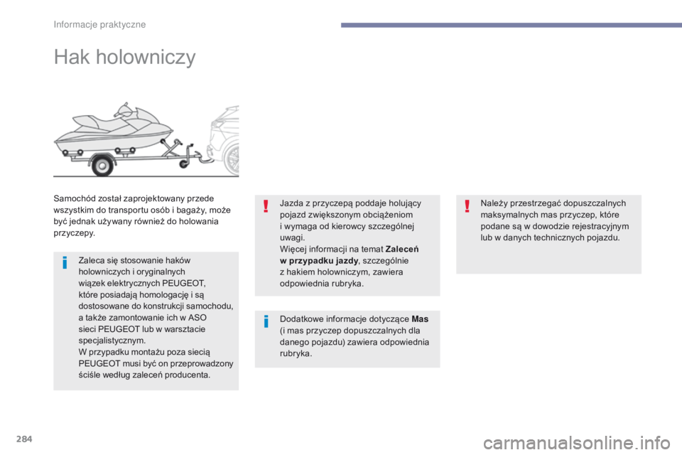 PEUGEOT 3008 2017  Instrukcja obsługi (in Polish) 284
3008-2_pl_Chap07_infos-pratiques_ed01-2016
Hak holowniczy
Samochód został zaprojektowany przede 
wszystkim do transportu osób i bagaży, może 
być jednak używany również do holowania 
p r 