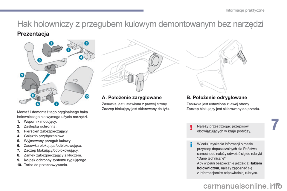 PEUGEOT 3008 2017  Instrukcja obsługi (in Polish) 285
3008-2_pl_Chap07_infos-pratiques_ed01-2016
Hak holowniczy z przegubem kulowym demontowanym bez narzędzi
Prezentacja
A. Położenie zaryglowane
Zasuwka jest ustawiona z prawej strony.
Zaczep bloku